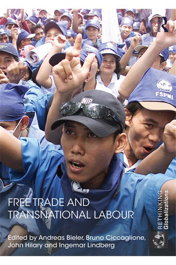 Free Trade and Transnational Labour by Andreas Bieler, Bruno Ciccaglione, Ingemar Lindberg, John Hilary