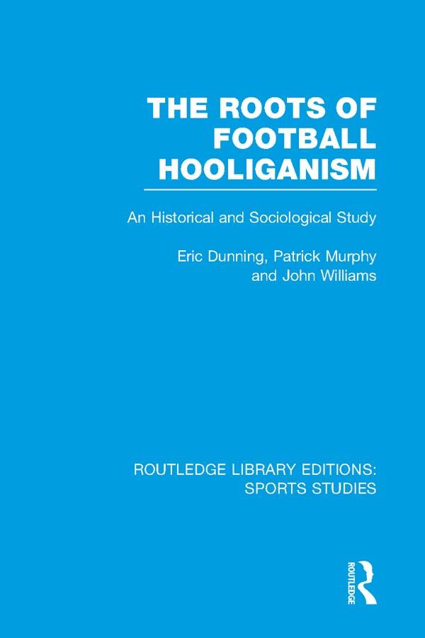 The Roots of Football Hooliganism (RLE Sports Studies) by Eric Dunning, John Williams, Patrick J. Murphy