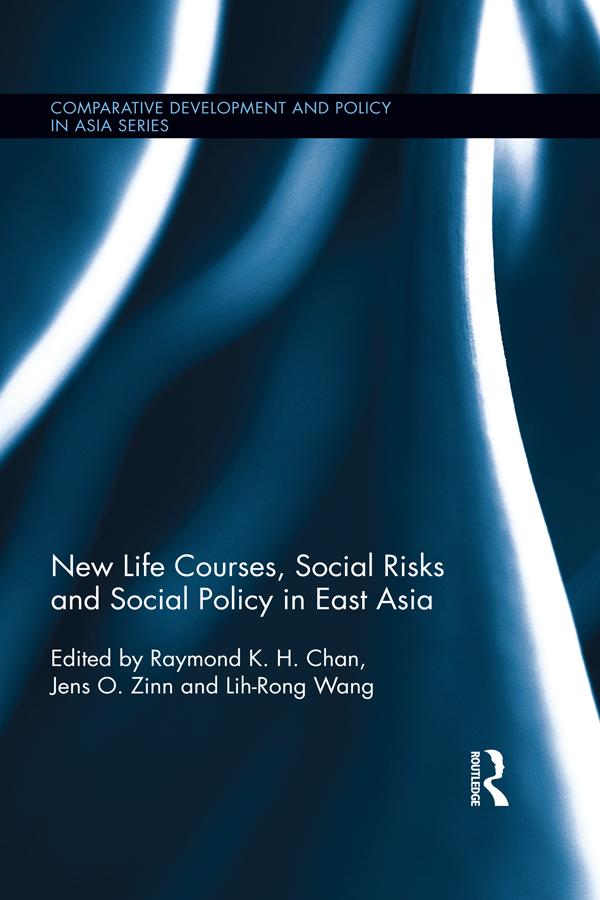 New Life Courses, Social Risks and Social Policy in East Asia by Jens Zinn, Lih-Rong Wang, Raymond K. H. Chan
