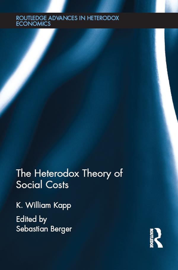The Heterodox Theory of Social Costs by K. William Kapp, Sebastian Berger