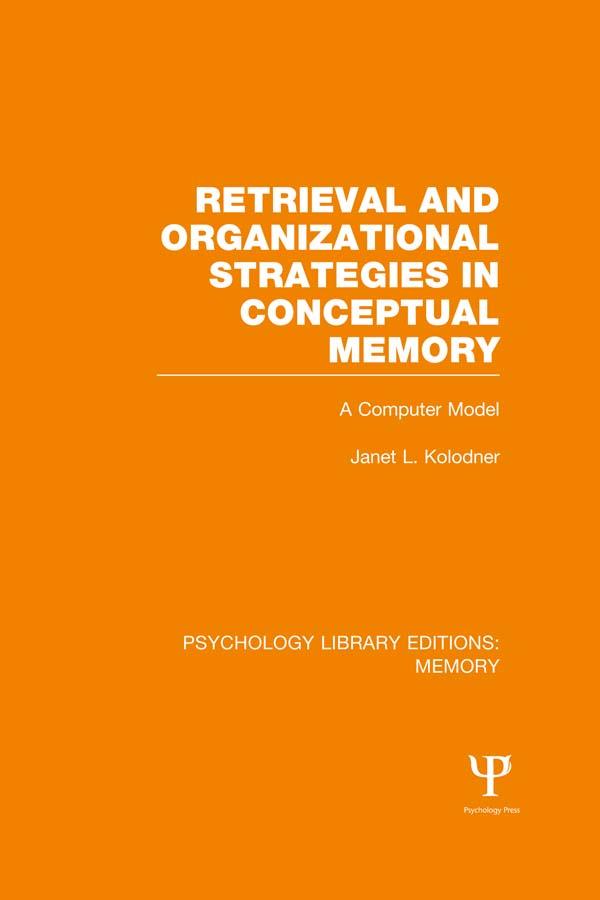 Retrieval and Organizational Strategies in Conceptual Memory (PLE: Memory) by Janet Kolodner