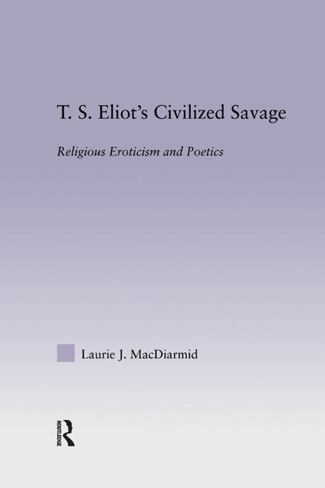 T.S. Eliot's Civilized Savage by Laurie MacDiarmid