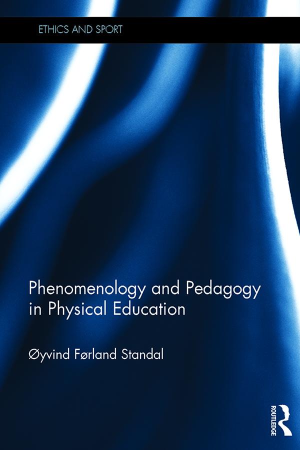 Phenomenology and Pedagogy in Physical Education by Oyvind Standal