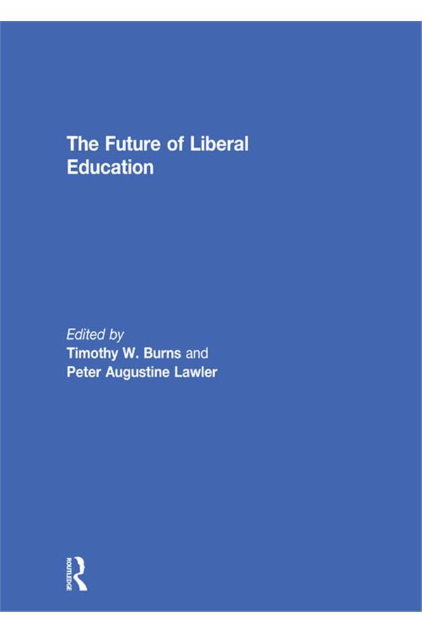The Future of Liberal Education by Peter Lawler, Timothy Burns