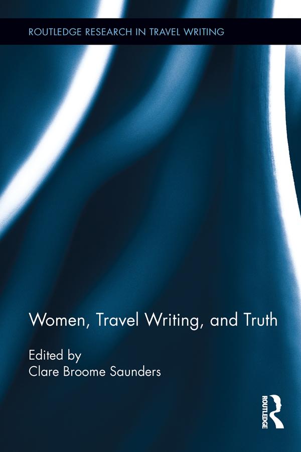 Women, Travel Writing, and Truth by Clare Broome Saunders