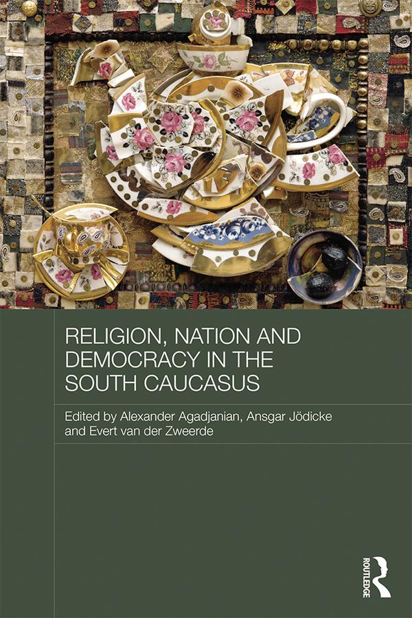 Religion, Nation and Democracy in the South Caucasus by Alexander Agadjanian, Ansgar Jödicke, Evert van der Zweerde