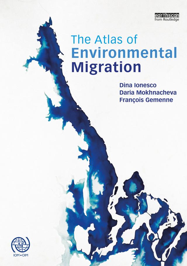 The Atlas of Environmental Migration by Daria Mokhnacheva, Dina Ionesco, François Gemenne