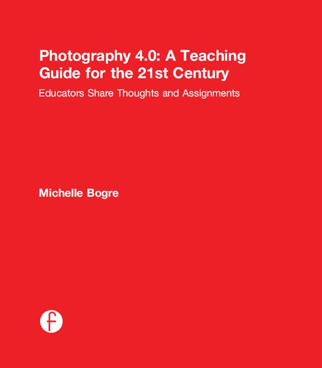 Photography 4.0: A Teaching Guide for the 21st Century by Michelle Bogre