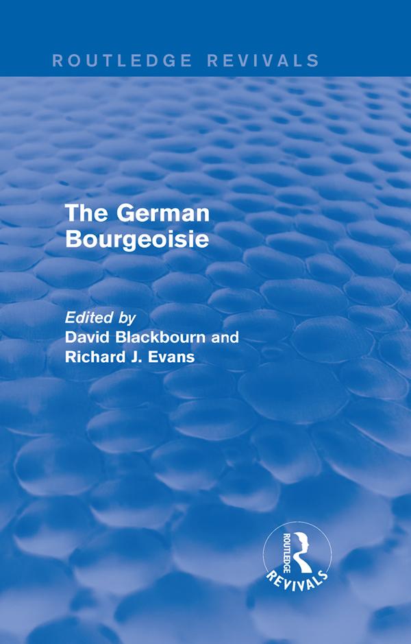 The German Bourgeoisie (Routledge Revivals) by David Blackbourn, Richard Evans