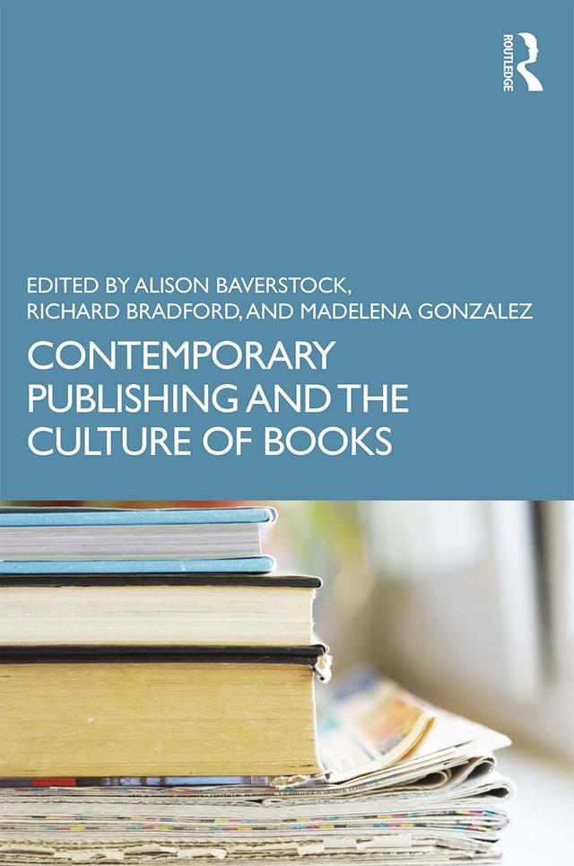 Contemporary Publishing and the Culture of Books by Alison Baverstock, Madelena Gonzalez, Richard Bradford