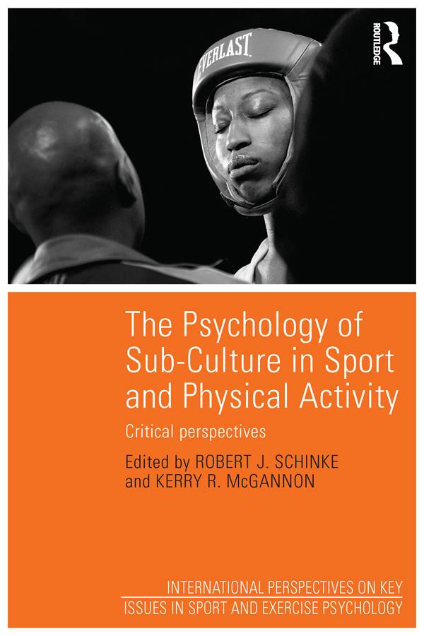 The Psychology of Sub-Culture in Sport and Physical Activity by Kerry R. McGannon, Robert J. Schinke