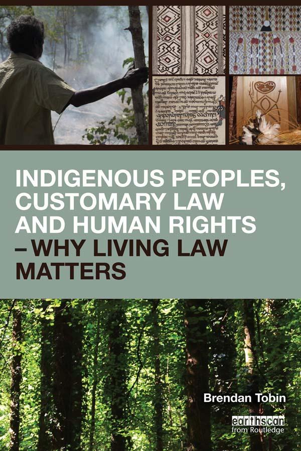 Indigenous Peoples, Customary Law and Human Rights – Why Living Law Matters by Brendan Tobin