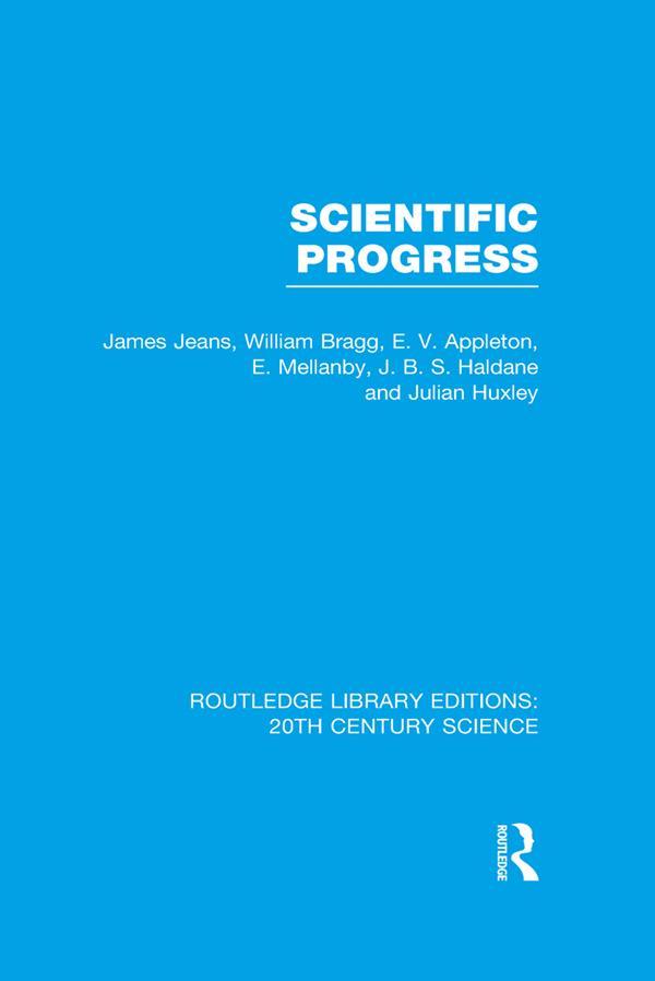 Scientific Progress by E. Mellanby, E.V. Appleton, James Jeans, J.B.S. Haldane, Julian S. Huxley, William Bragg