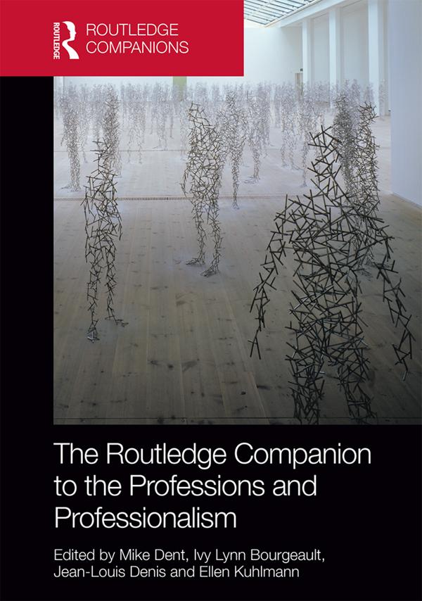 The Routledge Companion to the Professions and Professionalism by Ellen Kuhlmann, Ivy Lynn Bourgeault, Jean-Louis Denis, Mike Dent