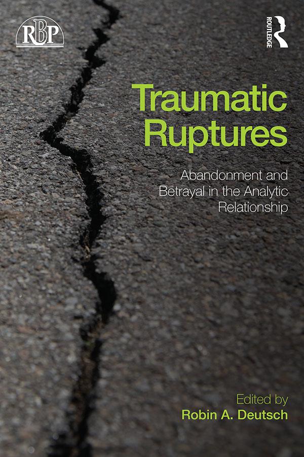 Traumatic Ruptures: Abandonment and Betrayal in the Analytic Relationship by Robin A. Deutsch