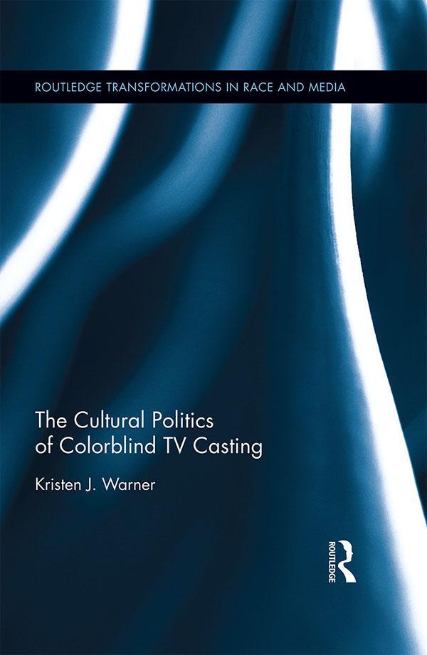 The Cultural Politics of Colorblind TV Casting by Kristen J. Warner
