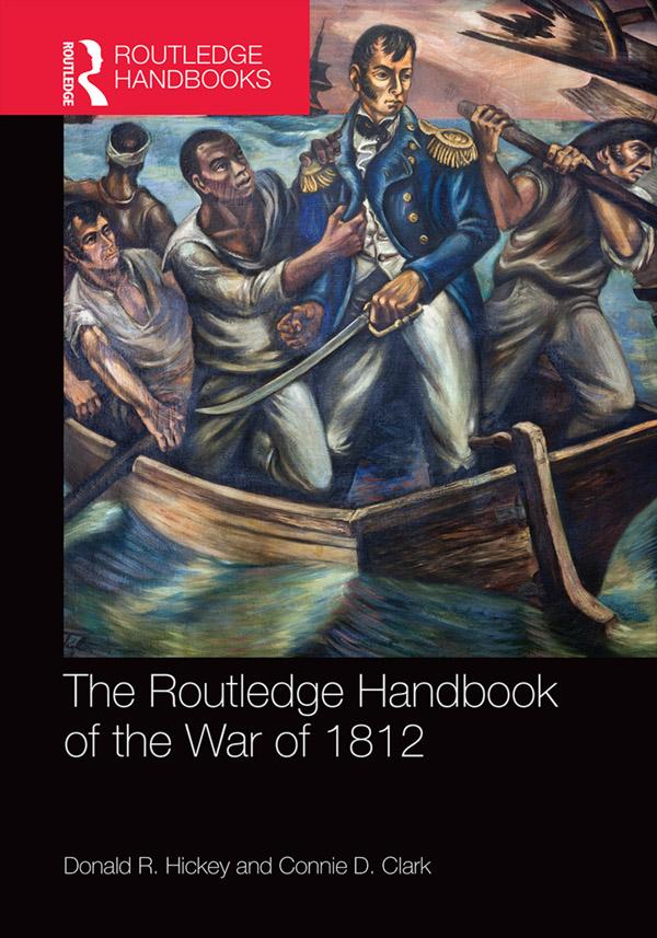The Routledge Handbook of the War of 1812 by Connie D. Clark, Donald R. Hickey