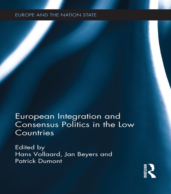 European Integration and Consensus Politics in the Low Countries by Hans Vollaard, Jan Beyers, Patrick Dumont