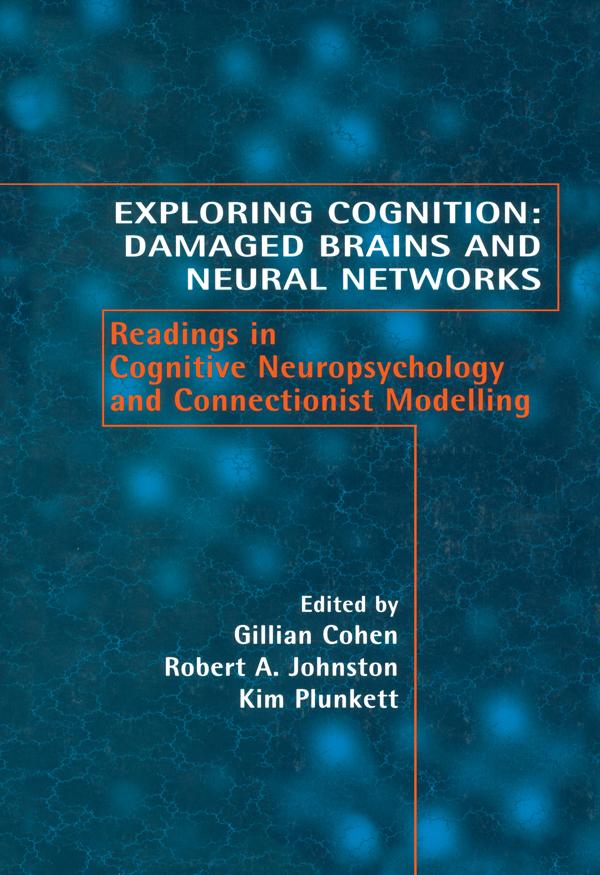 Exploring Cognition: Damaged Brains and Neural Networks by Gillian Cohen, Kim Plunkett, Robert A. Johnstone