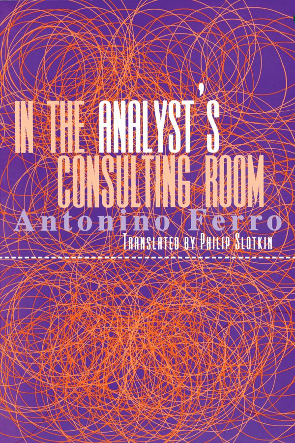 In the Analyst's Consulting Room by Antonino Ferro, Philip Slotkin