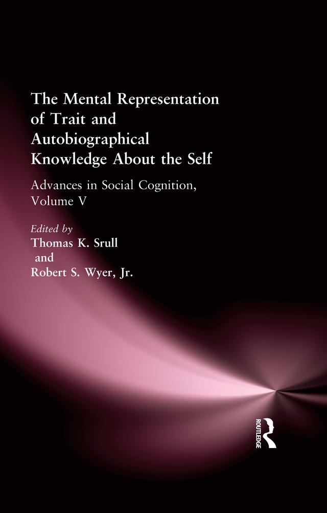The Mental Representation of Trait and Autobiographical Knowledge About the Self by Robert S. Wyer, Jr., Thomas K. Srull