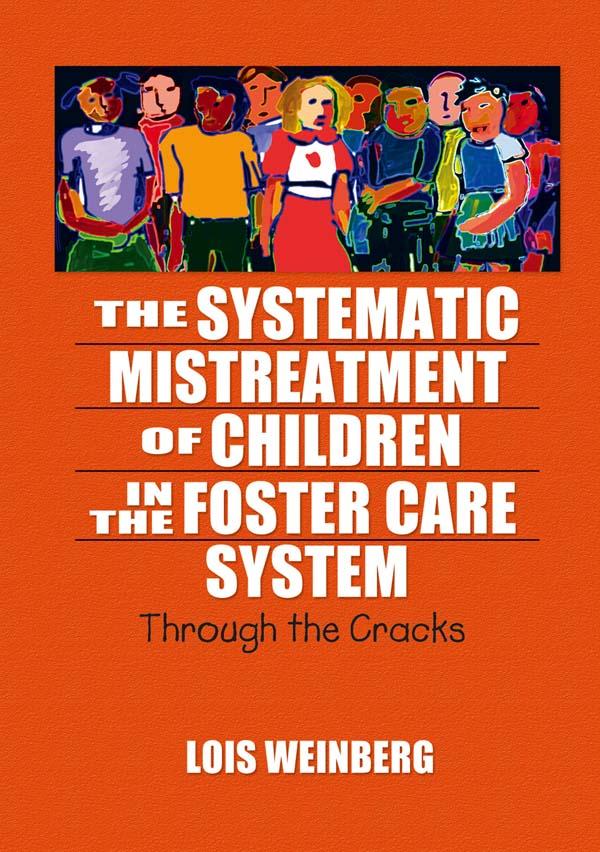 The Systematic Mistreatment of Children in the Foster Care System by Lois Weinberg