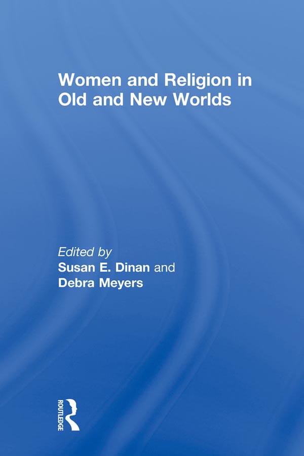 Women and Religion in Old and New Worlds by Debra Meyers, Susan Dinan