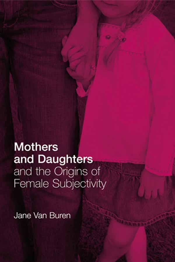 Mothers and Daughters and the Origins of Female Subjectivity by Jane Van Buren