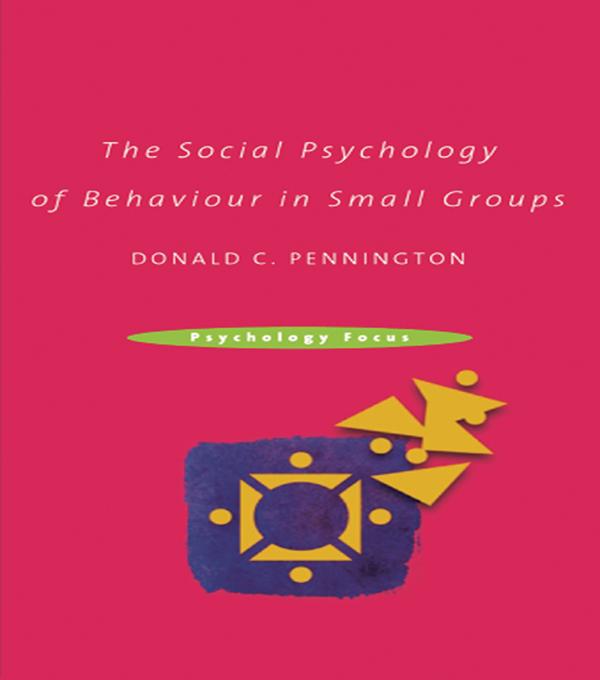 The Social Psychology of Behaviour in Small Groups by Donald C. Pennington