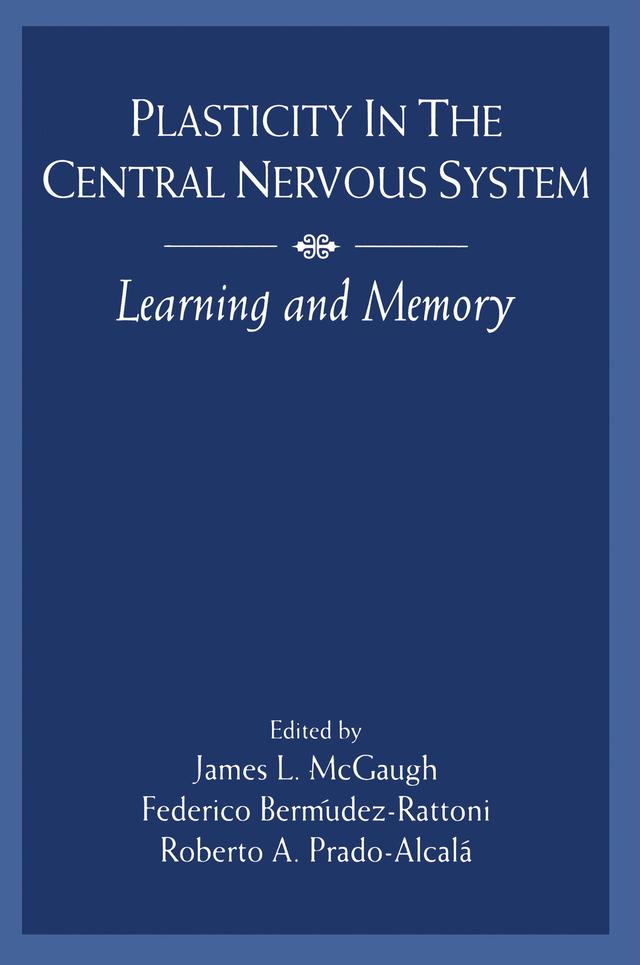 Plasticity in the Central Nervous System by Federico Berm£dez-Rattoni, James L. McGaugh, Roberto A. Prado-Alcal, Roberto A. Prado-Alcala