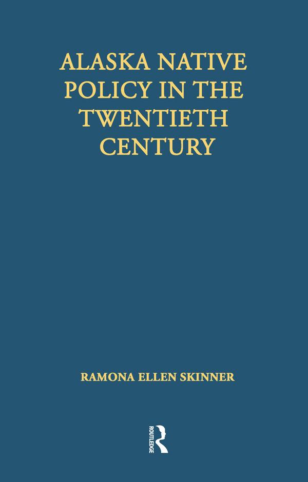 Alaska Native Policy in the Twentieth Century by Ramona Ellen Skinner