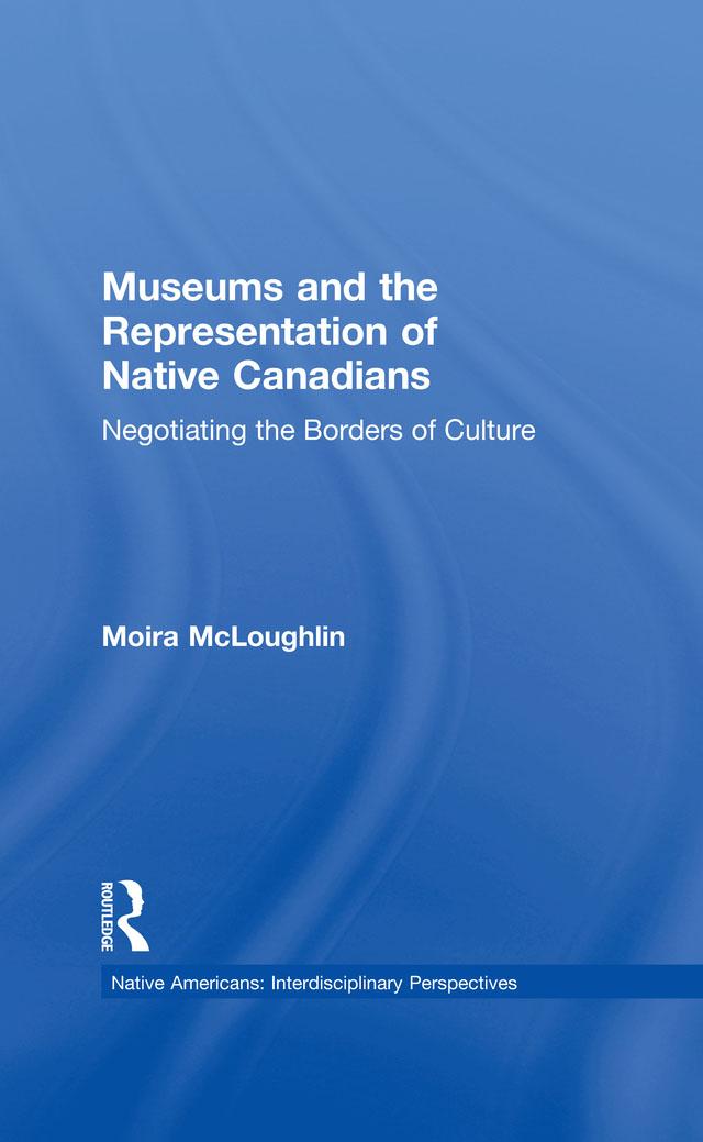 Museums and the Representation of Native Canadians by Moira McLoughlin