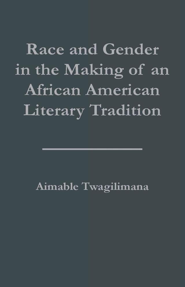 Race and Gender in the Making of an African American Literary Tradition by Aimable Twagilimana