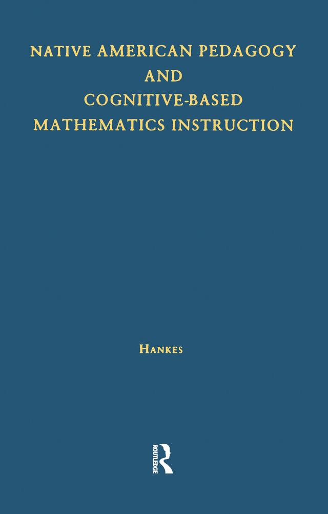 Native American Pedagogy and Cognitive-Based Mathematics Instruction by Judith T. Hankes