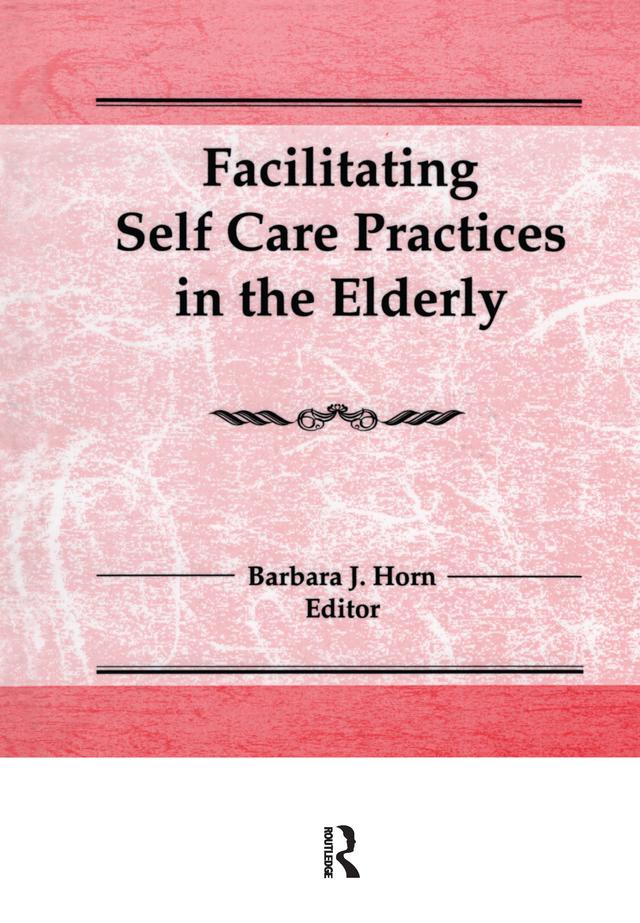Facilitating Self Care Practices in the Elderly by Barbara J Horn