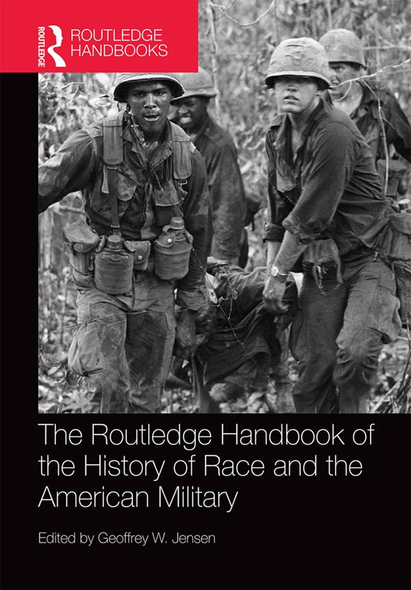 The Routledge Handbook of the History of Race and the American Military by Geoffrey Jensen