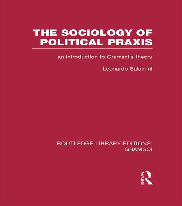 The Sociology of Political Praxis (RLE: Gramsci) by Leonardo Salamini