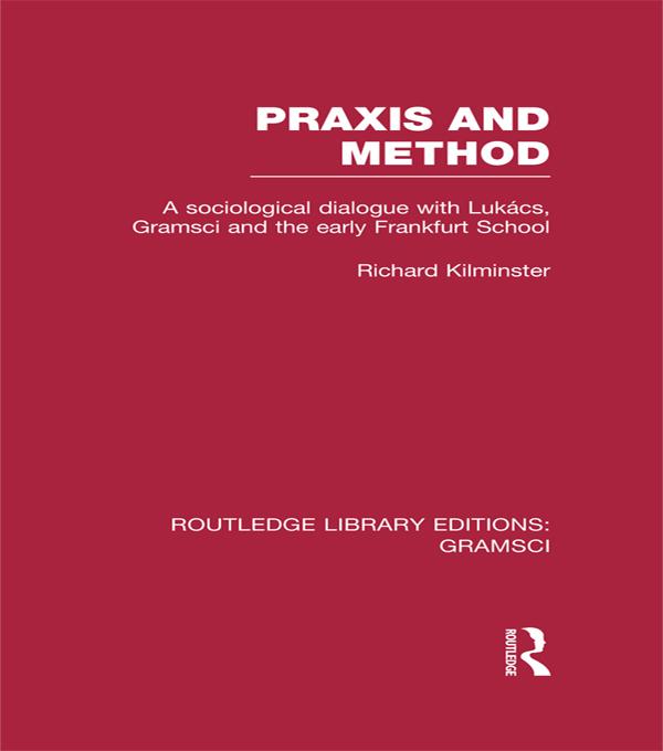Praxis and Method (RLE: Gramsci) by Richard Kilminster