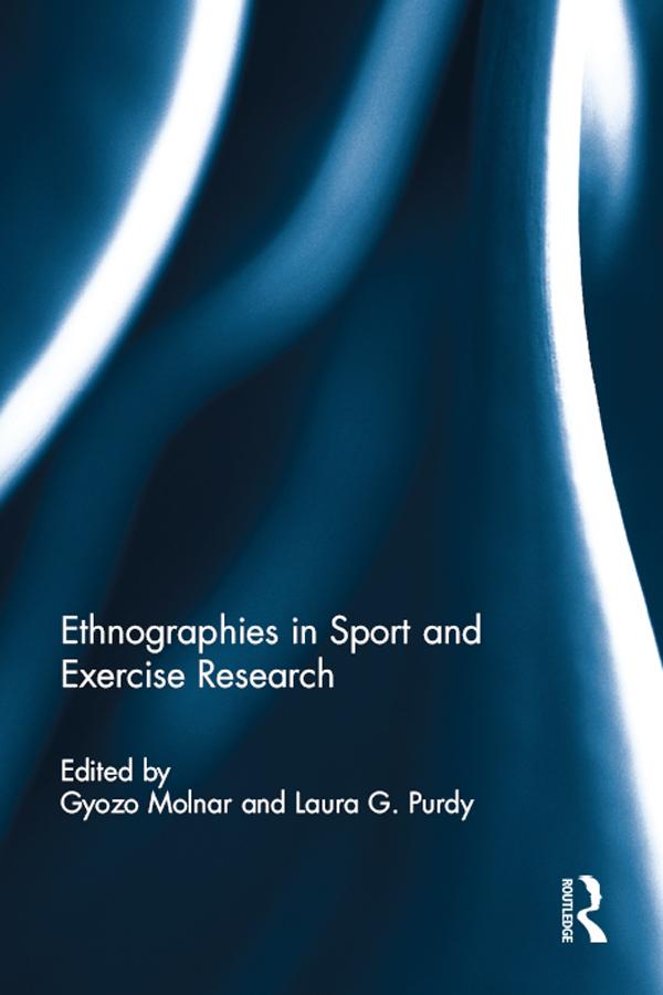 Ethnographies in Sport and Exercise Research by Gyozo Molnar, Laura Purdy