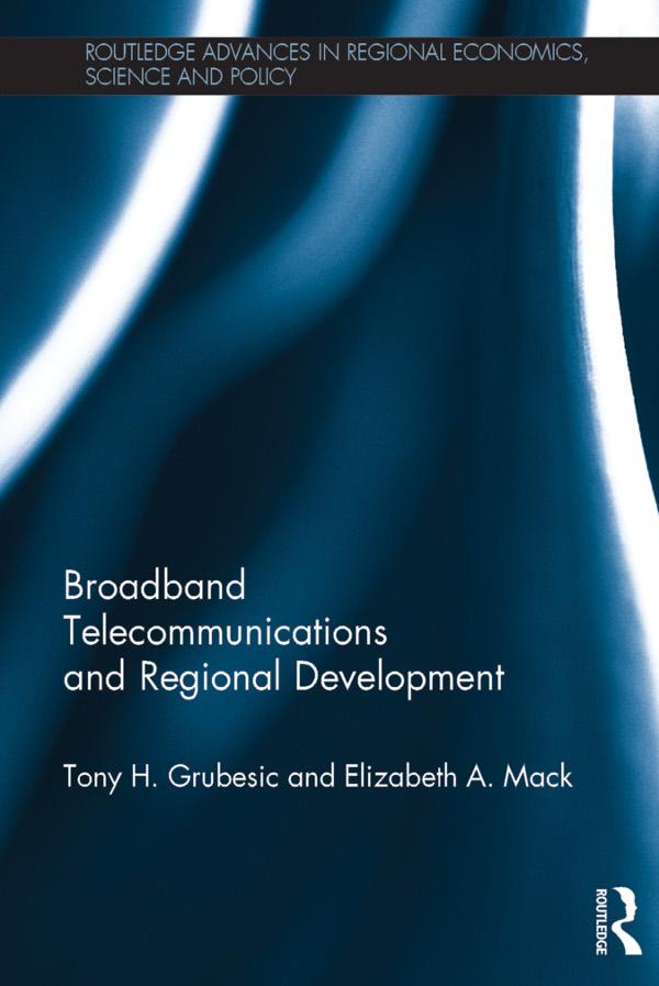 Broadband Telecommunications and Regional Development by Elizabeth A. Mack, Tony H. Grubesic