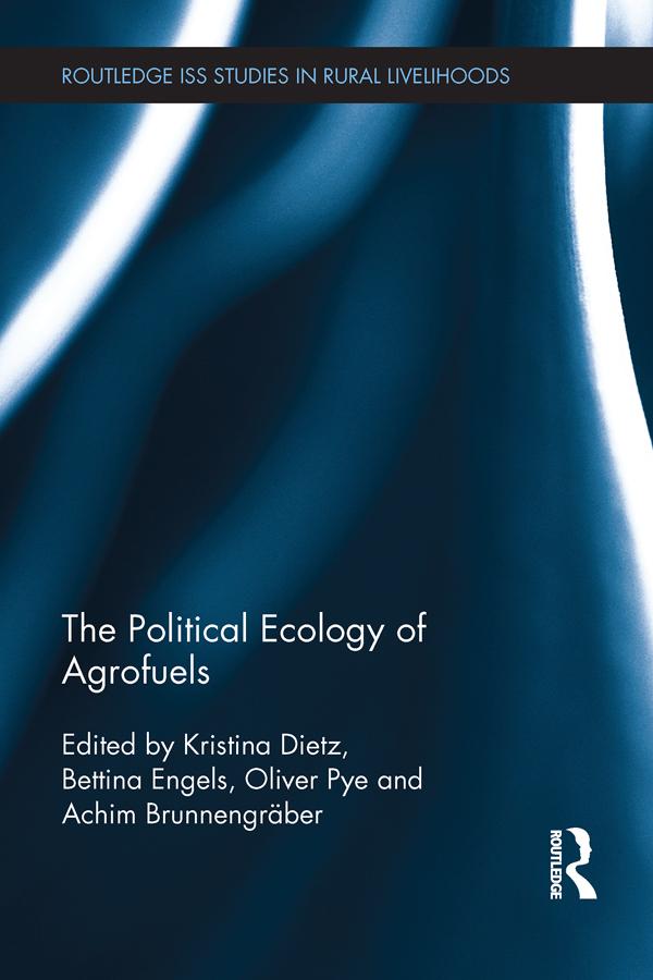 The Political Ecology of Agrofuels by Achim Brunnengräber, Bettina Engels, Kristina Dietz, Oliver Pye