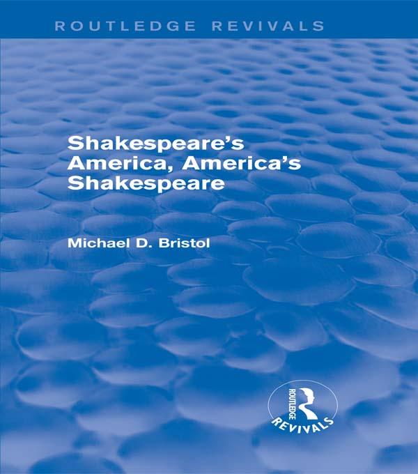 Shakespeare's America, America's Shakespeare (Routledge Revivals) by Michael D. Bristol