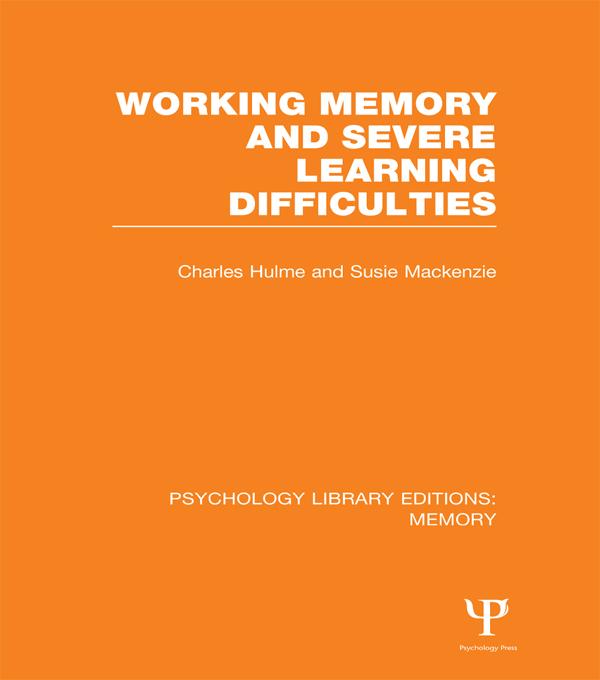 Working Memory and Severe Learning Difficulties (PLE: Memory) by Charles Hulme, Susie Mackenzie