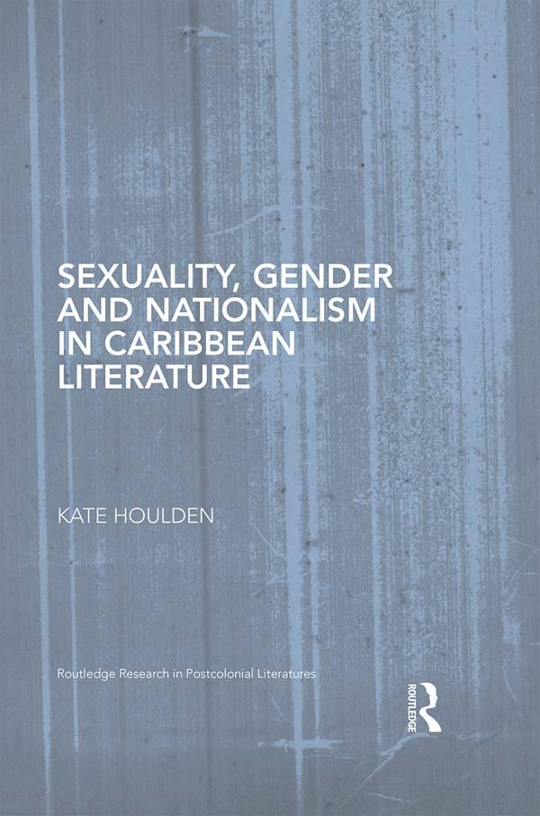 Sexuality, Gender and Nationalism in Caribbean Literature by Kate Houlden