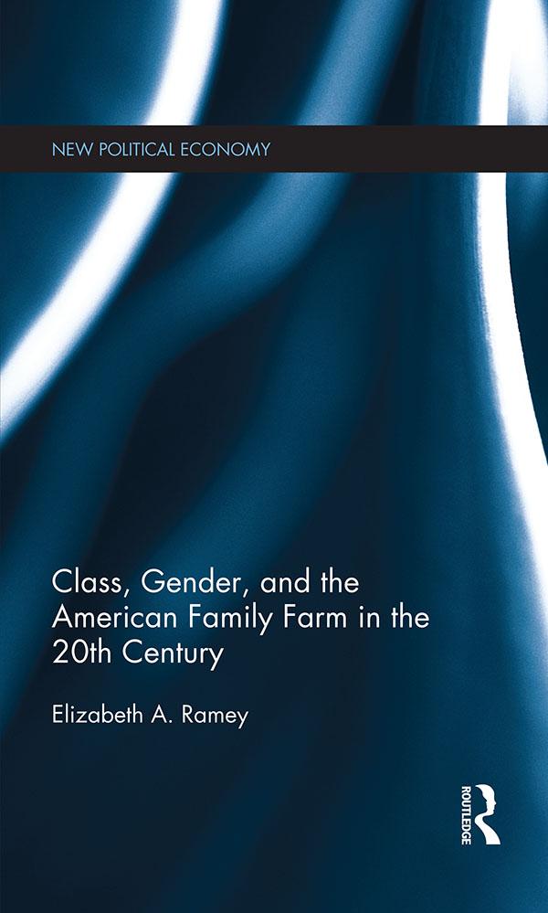 Class, Gender, and the American Family Farm in the 20th Century by Elizabeth Ramey