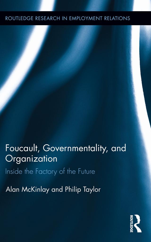 Foucault, Governmentality, and Organization by Alan McKinlay, Philip Taylor