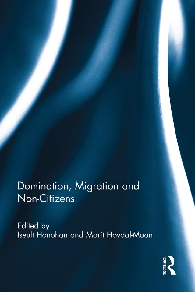 Domination, Migration and Non-Citizens by Iseult Honohan, Marit Hovdal-Moan