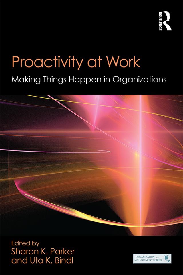 Proactivity at Work by Sharon K. Parker, Uta K. Bindl