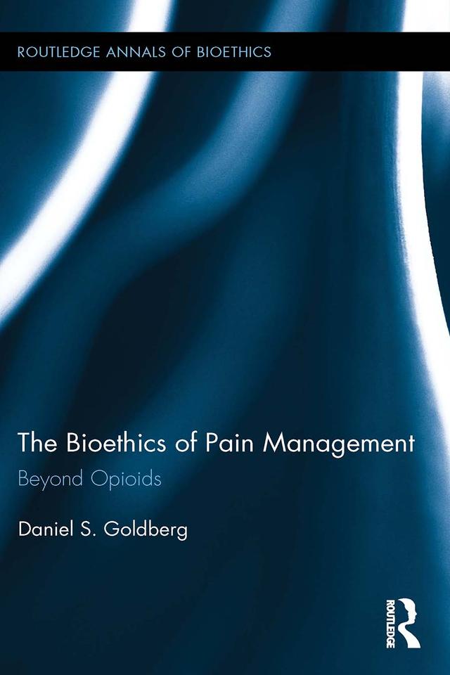 The Bioethics of Pain Management by Daniel S. Goldberg