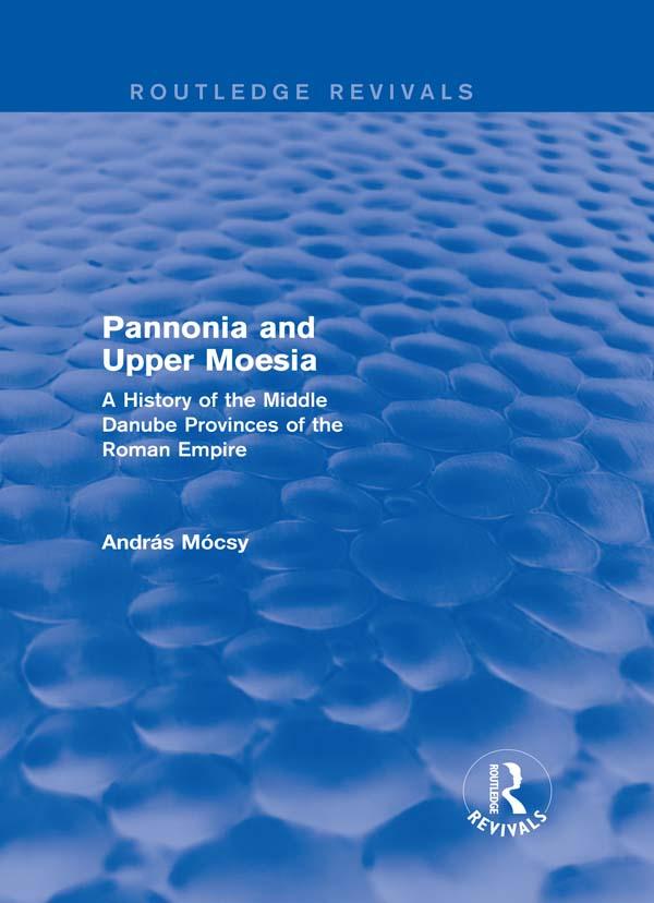 Pannonia and Upper Moesia (Routledge Revivals) by András Mócsy